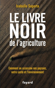 Le livre noir de l'agriculture : Comment on assassine nos paysans, notre santé et l'environnement - Isabelle Saporta