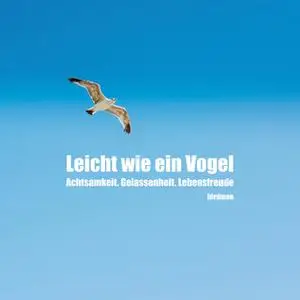 «Leicht wie ein Vogel: Achtsamkeit. Gelassenheit. Lebensfreude.» by birdman