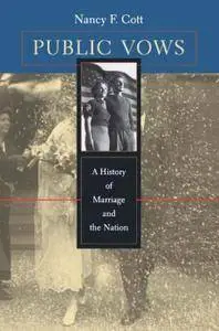 Public Vows: A History of Marriage and the Nation