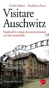 Frediano Sessi, Carlo Saletti - Visitare Auschwitz. Guida all'ex campo di concentramento e al sito memoriale