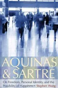 Aquinas and Sartre: On Freedom, Personal Identity, and the Possibility of Happiness