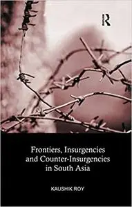 Frontiers, Insurgencies and Counter-Insurgencies in South Asia