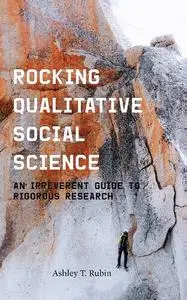 Rocking Qualitative Social Science: An Irreverent Guide to Rigorous Research