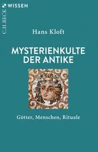 Hans Kloft - Mysterienkulte der Antike: Götter, Menschen, Rituale