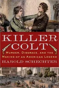 Harold Schechter - Killer Colt: Murder, Disgrace, and the Making of an American Legend [Repost]