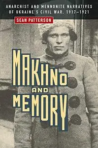 Makhno and Memory: Anarchist and Mennonite Narratives of Ukraine's Civil War, 1917–1921