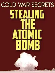 Cold War Secrets: Stealing the Atomic Bomb (2015)