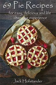 69 Pie Recipes: For easy, delicious and life changing experience