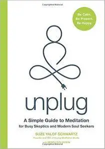 Unplug: A Simple Guide to Meditation for Busy Skeptics and Modern Soul Seekers