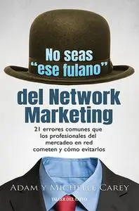 «No seas "ese fulano" del Network Marketing» by Adam Carey,Michelle Carey