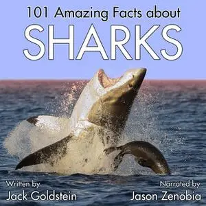 «101 Amazing Facts about Sharks» by Jack Goldstein