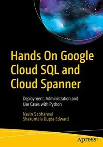 Hands On Google Cloud SQL and Cloud Spanner: Deployment, Administration and Use Cases with Python