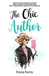 The Chic Author: Create your dream career and lifestyle, writing and self-publishing non-fiction books