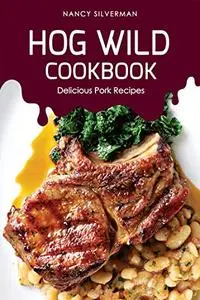 Hog Wild Cookbook: Delicious Pork Recipes