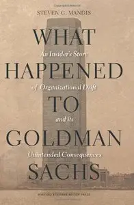 What Happened to Goldman Sachs: An Insider's Story of Organizational Drift and Its Unintended Consequences