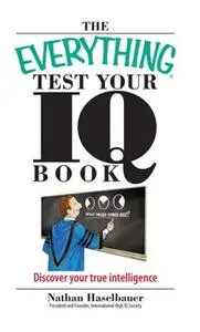 «The Everything Test Your I.Q. Book: Discover Your True Intelligence» by Nathan Haselbauer