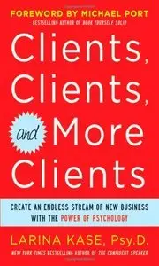 Clients, Clients, and More Clients: Create an Endless Stream of New Business with the Power of Psychology (Repost)