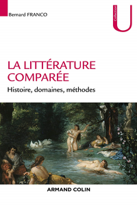 La littérature comparée : Histoire, domaines, méthodes - Bernard Franco