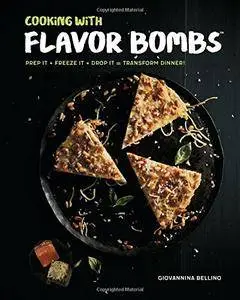 Cooking with Flavor Bombs: Prep It, Freeze It, Drop It . . . Transform Dinner!