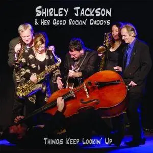 Shirley Jackson & Her Good Rockin' Daddys - Things Keep Lookin' Up (2017)