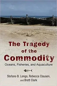 The Tragedy of the Commodity: Oceans, Fisheries, and Aquaculture