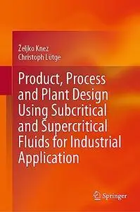 Product, Process and Plant Design Using Subcritical and Supercritical Fluids for Industrial Application