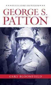 George S. Patton: On Guts, Glory, and Winning