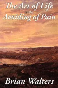 «The Art of Life Is the Avoiding of Pain» by Brian Walters