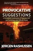 Provocative Suggestions: A No Bullshit Combination of Hypnosis, NLP and Psychology with Difficult Clients