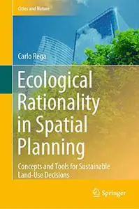 Ecological Rationality in Spatial Planning: Concepts and Tools for Sustainable Land-Use Decisions (Repost)