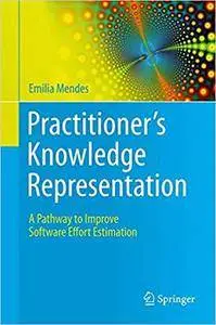 Practitioner's Knowledge Representation: A Pathway to Improve Software Effort Estimation (Repost)