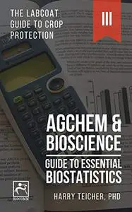 GUIDE TO ESSENTIAL BIOSTATISTICS: AGCHEM & BIOSCIENCE