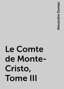 «Le Comte de Monte-Cristo, Tome III» by Alexandre Dumas