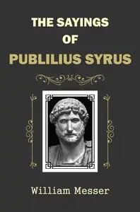 «The Sayings of Publilius Syrus» by William Messer