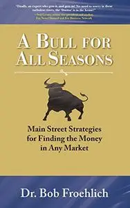 A Bull for All Seasons: Main Street Strategies for Finding the Money in Any Market (Repost)