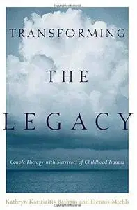 Transforming the Legacy: Couple Therapy with Survivors of Childhood Trauma