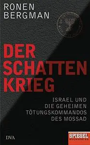 Der Schattenkrieg: Israel und die geheimen Tötungskommandos des Mossad - Ein SPIEGEL-Buch