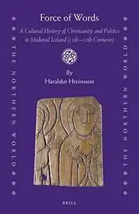 Force of Words: A Cultural History of Christianity and Politics in Medieval Iceland 11th-13th Centuries (Northern World)