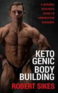 Ketogenic Bodybuilding: A Natural Athlete’s Guide to Competitive Savagery