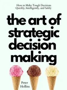 «The Art of Strategic Decision-Making» by Peter Hollins
