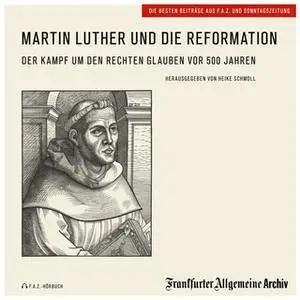 «Martin Luther und die Reformation: Kampf um den rechten Glauben vor 500 Jahren» by Frankfurter Allgemeine Archiv