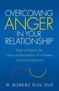 Overcoming Anger in Your Relationship: How to Break the Cycle of Arguments, Put-Downs, and Stony Silences