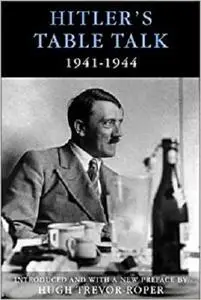 Hitler's Table Talk, 1941-1944: His Private Conversations [Repost]