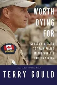 Worth Dying For: Canada's Mission to Train Police in the World's Failing States