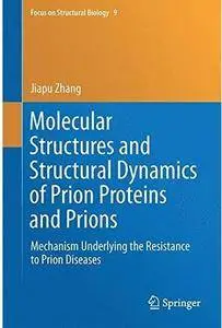 Molecular Structures and Structural Dynamics of Prion Proteins and Prions [Repost]