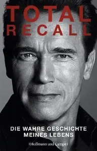 Arnold Schwarzenegger Total Recall - die wahre Geschichte meines Lebens