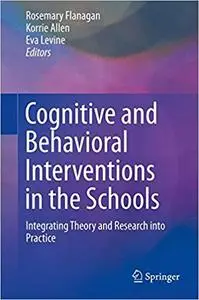 Cognitive and Behavioral Interventions in the Schools: Integrating Theory and Research into Practice