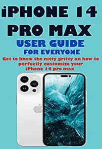 IPHONE 14 PRO MAX USER GUIDE FOR EVERYONE