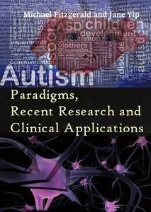 "Autism: Paradigms, Recent Research and Clinical Applications" ed. by Michael Fitzgerald and Jane Yip