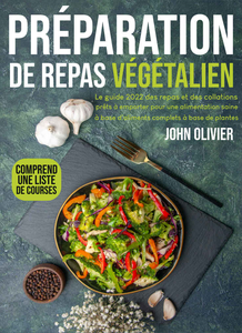 Préparation de repas végétalien: Le guide 2022 des repas et des collations prêts à emporter - John Olivier